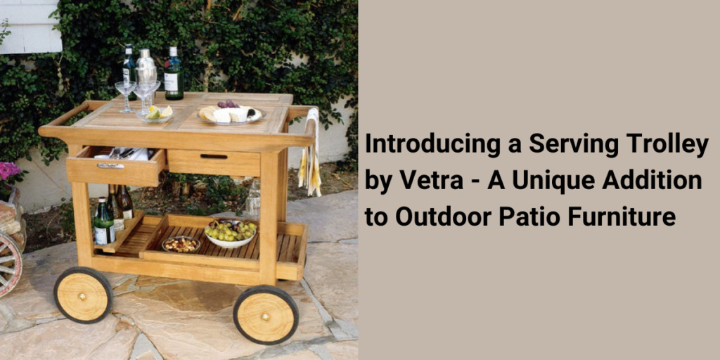 Introducing a Serving Trolley by Vetra - A Unique Addition to Outdoor Patio Furniture