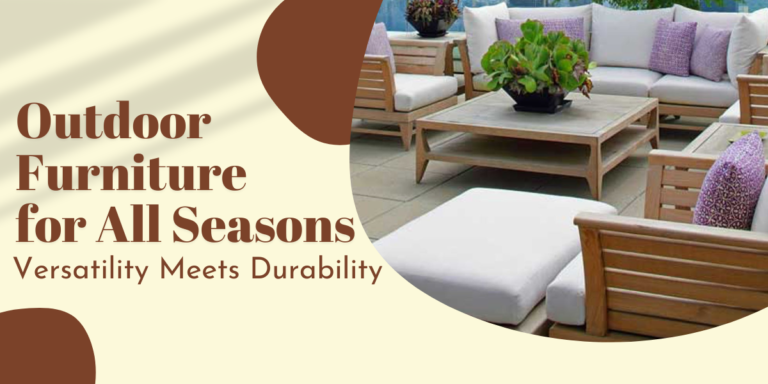 Outdoor Furniture for All Seasons: Versatility Meets Durability