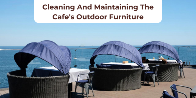 Cleaning And Maintaining The Cafe's Outdoor Furniture