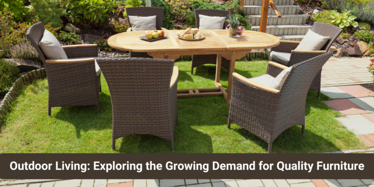 Outdoor Living: Exploring the Growing Demand for Quality Furniture