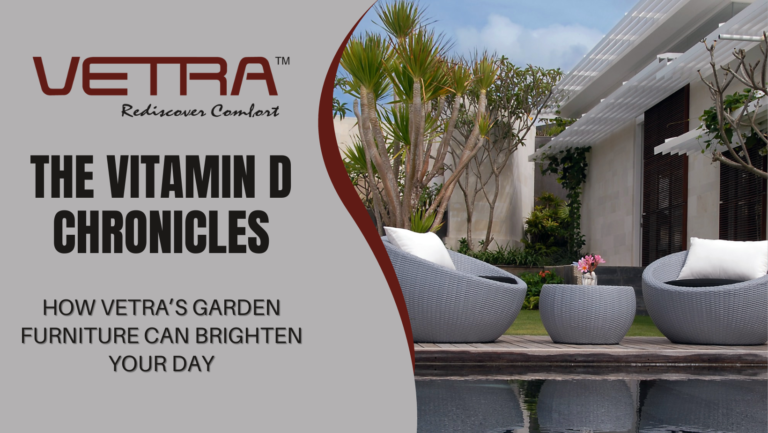 The Vitamin D Chronicles: How Vetra’s Garden Furniture Can Brighten Your Day