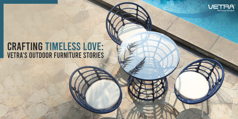 Crafting Timeless Love: Vetra's Outdoor Furniture Stories
