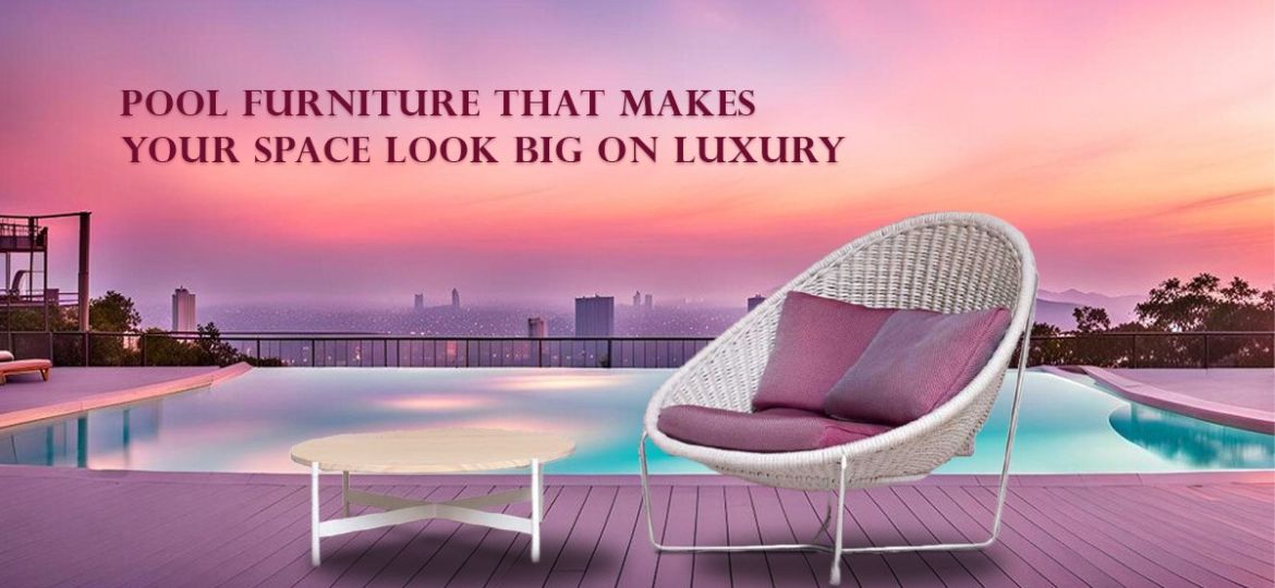 Pool-Furniture-That-Makes-Your-Space-Look-Big-on-Luxury